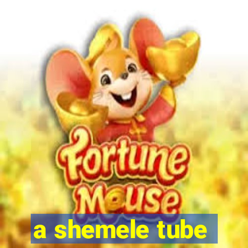 a shemele tube